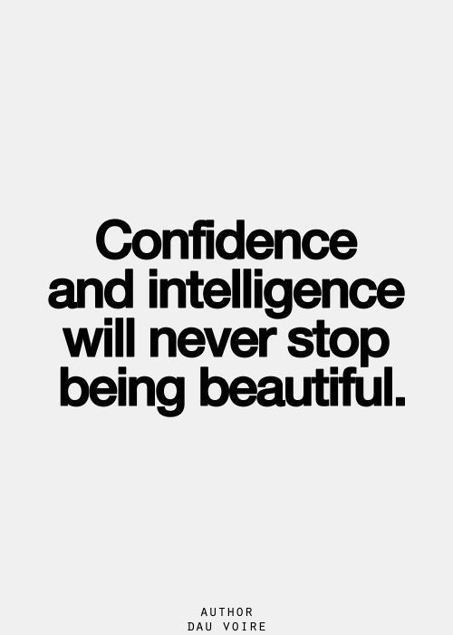 Confidence and intelligence will never stop being beautiful. Dau Voire