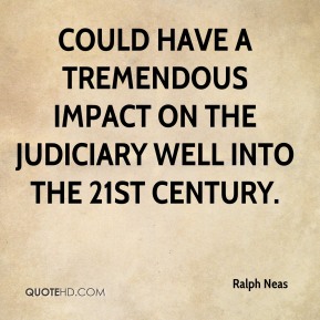 Could have a tremendous impact on the judiciary well into the 21st century. Ralph Neas