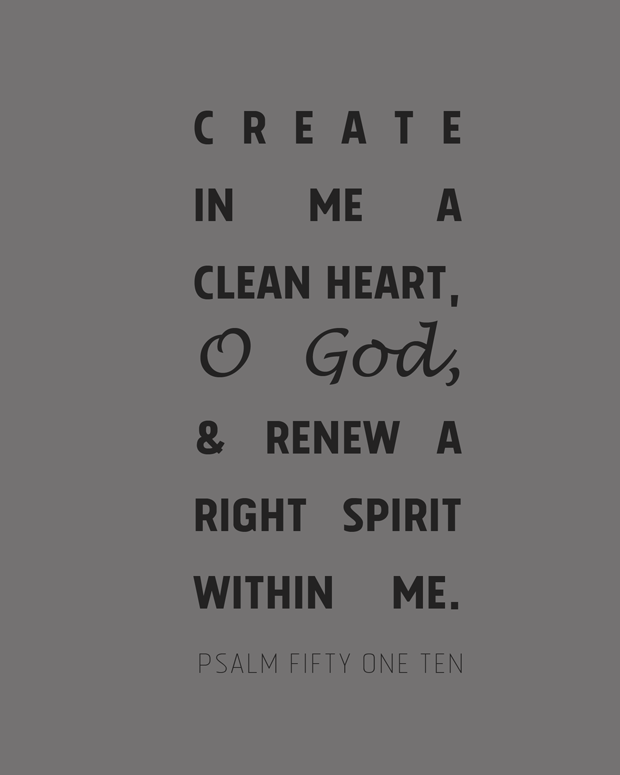 Create in me a clean heart, O God; and renew a right spirit within me