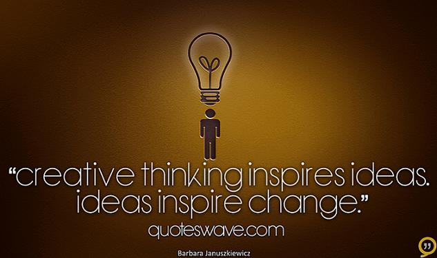 Creative thinking inspires ideas. Ideas inspire change. Barbara Januszkiewicz