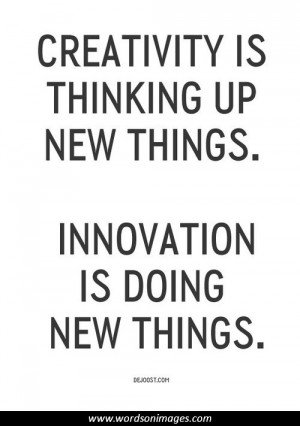 Creativity is thinking up new things. Innovation is doing new things