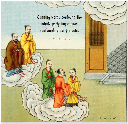 Cunning words confound the mind petty impatience confounds great projects. Confucius