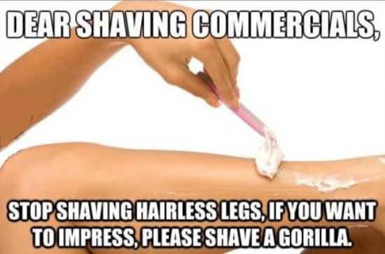 Dear Shaving Commercials, Stop Shaving Hairless Legs, If You Want To Impress, Please Shave A Gorilla Funny Advertisement