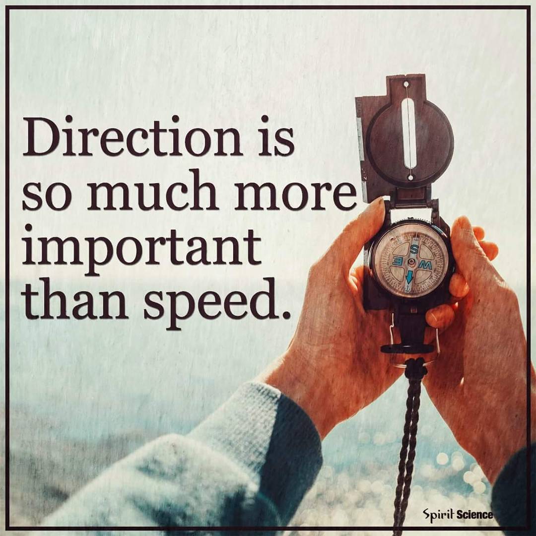 Direction is so much more important than speed.
