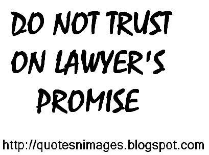 Do not trust on Lawyer’s promise