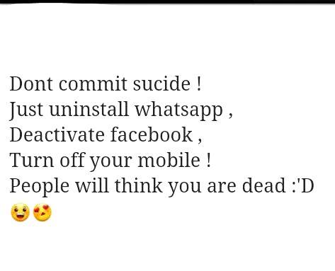 Don’t Commit Suicide Just Uninstall Whatsapp, Deactivate Facebook, Turn Off Your Mobile People Will Think You Are Dead Funny Suicide Joke