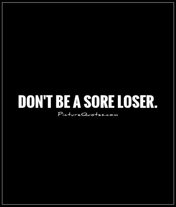 Don’t be a sore loser
