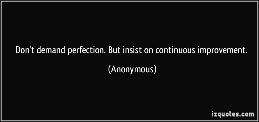 Don’t demand perfection. But insist on continuous improvement.