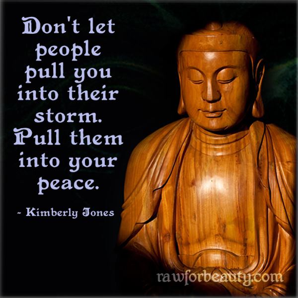Don't let people pull you into their storms. Pull them into your peace. Kimberly Jones