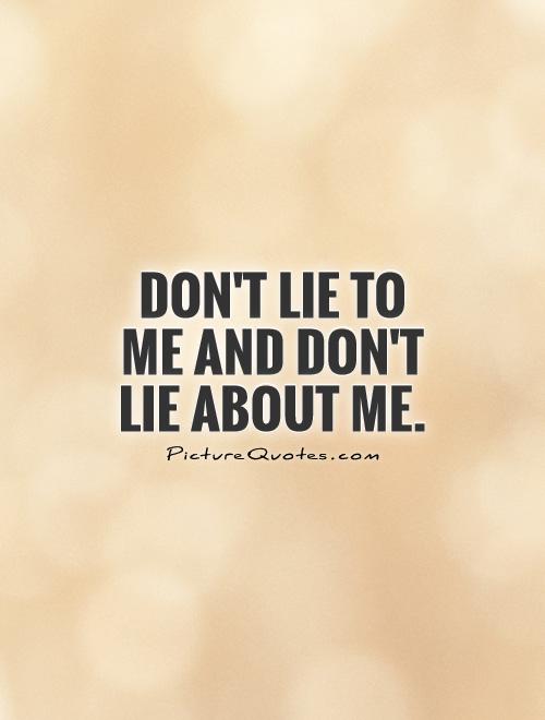 Don’t lie to me and don’t lie about me