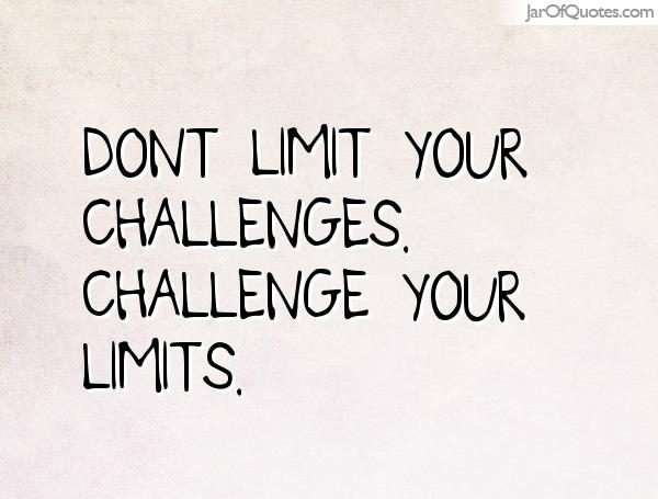 Dont limit your challenges. Challenge your limits.
