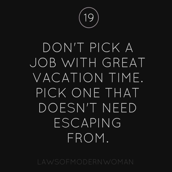 Don't pick a job with great vacation time. Pick one that doesn't need escaping from.