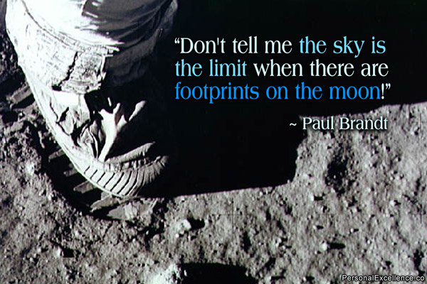 Don't tell me the sky's the limit when there are footprints on the moon. Paul Brandt