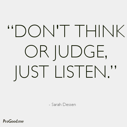 Don’t think or judge. Just Listen. Sarah Dessen