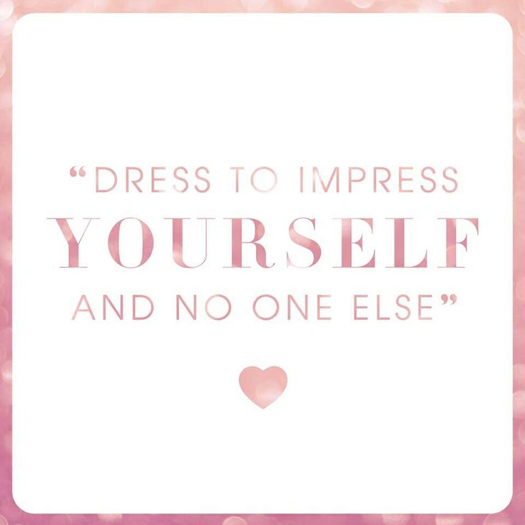Dress to impress yourself and no one else