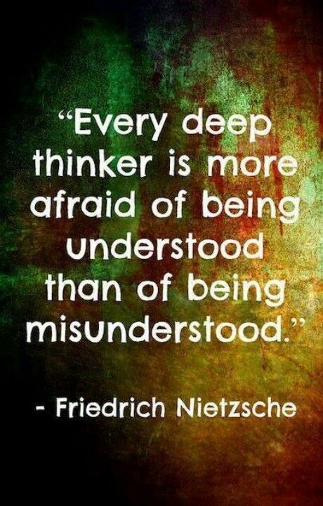 Every deep thinker is more afraid of being understood than of being misunderstood. Friedrich Nietzsche
