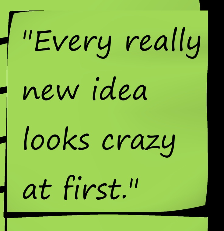 Every really new idea looks crazy at first