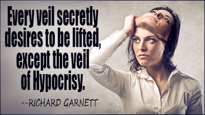 Every veil secretly desires to be lifted, except the veil of hypocrisy. Richard Garnett