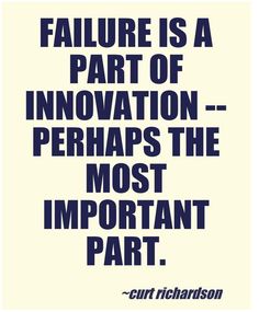 Failure is part of innovation -- perhaps the most important part. Carl Richardson