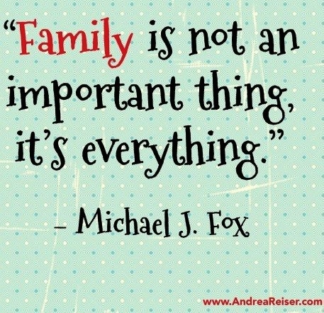 Family is not an important thing. It’s everything. Michael J. Fox