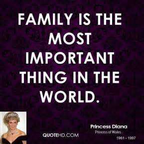Family is the most important thing in the world. Princess Diana