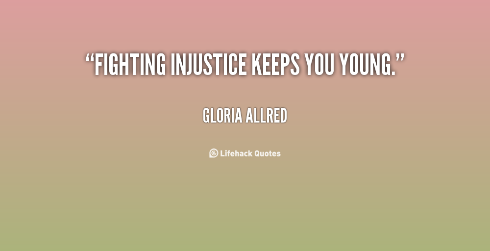 Fightng injustice keeps you young. Gloria Allred