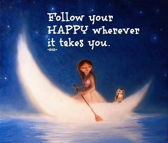 Follow your happy wherever it takes you