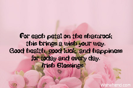 For each petal on the shamrock this brings a wish your way. Good health, good luck, and happiness for today and every day