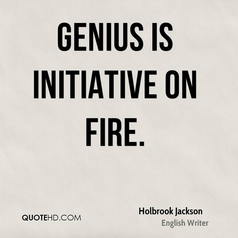 Genius is initiative on fire. Holbrook Jackson