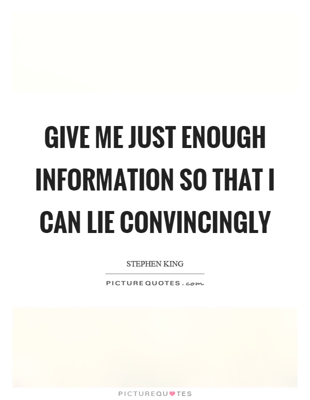 Give me just enough information so that I can lie convincingly. Stephen King