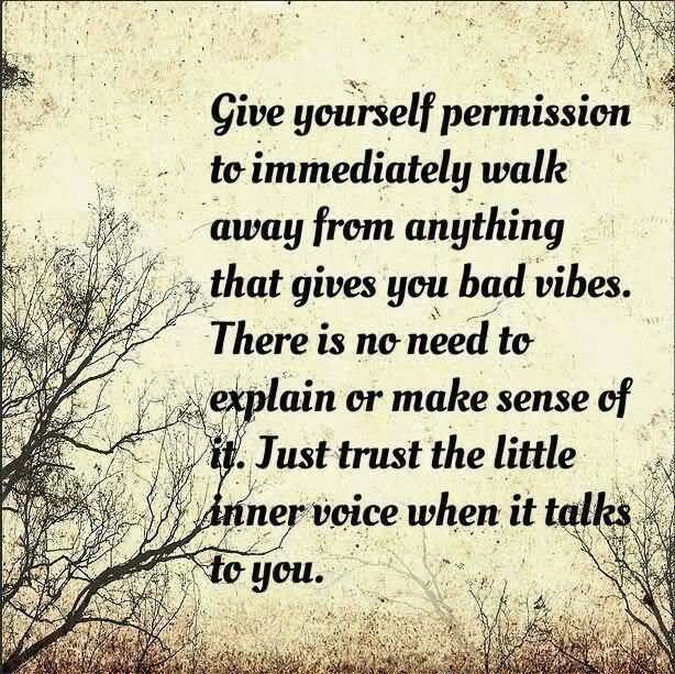 Give yourself permission to immediately walk away from anything that gives you bad vibes. There is no need to explain or make sense of it. Just trust..