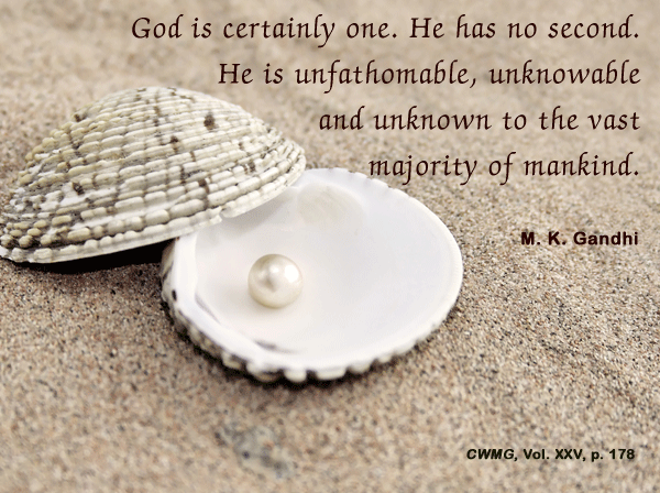 God is certainly one. He has no second. He is unfathomable, unknowable and unknown to the vast majority of mankind. M. K. Gandhi