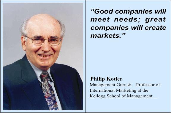 Good companies will meet needs; great companies will create markets. Philip Kotler