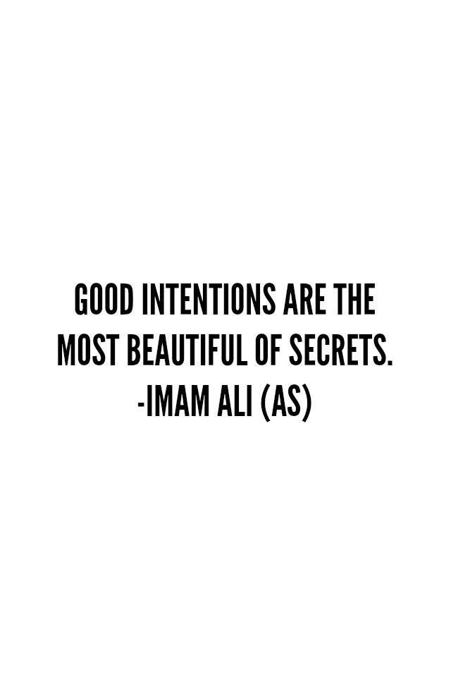 Good intentions are the most beautiful of secrets. Imam Ali
