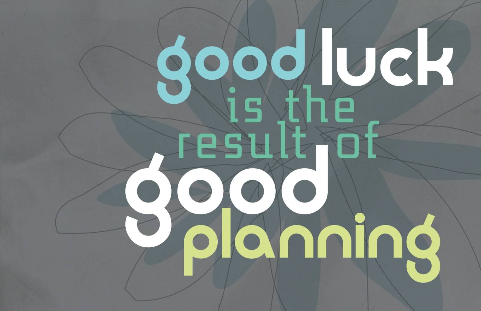 Good luck is the result of good planning
