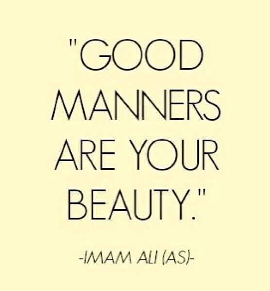 Good manners are your beauty. Imam Ali