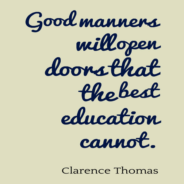 Good manners will open doors that the best education cannot. Clarence Thomas
