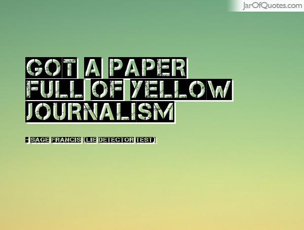 Got a paper full of yellow journalism. Sage Francis (Lie Detector Test)