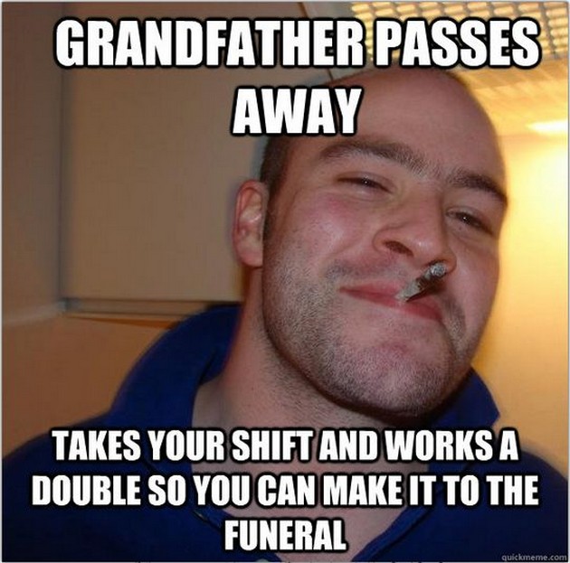 Grandfather Passes Away Takes Your Shift And Works A Double So You Can Make It To The Funeral Funny Meme