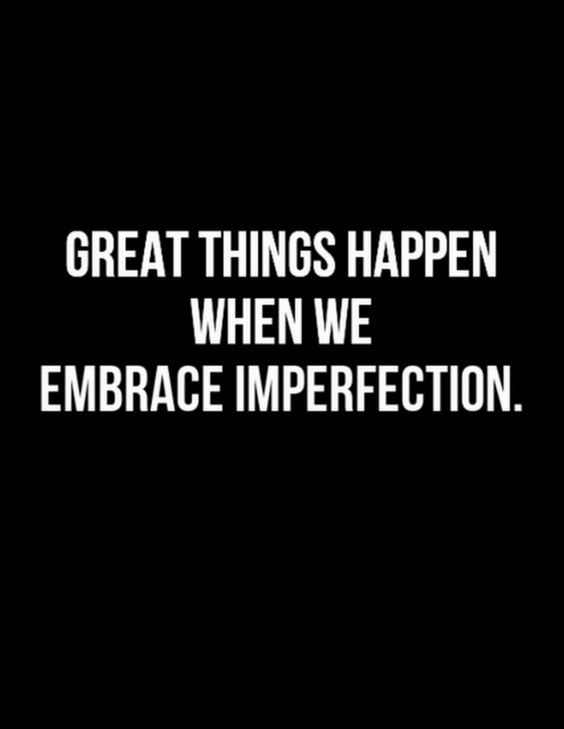 Great Things Happen When We Embrace Imperfection