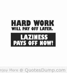 Hard Work Will Pay Off Later. Laziness Pays Off Now