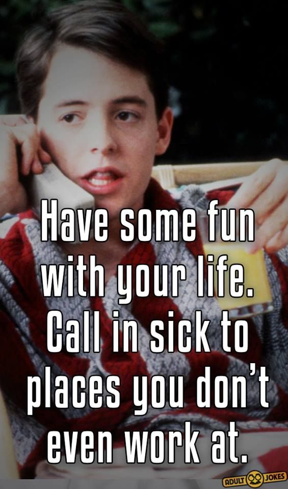 Have Some Fun With Your Life. Call In Sick To Places You Don’t Even Work At Funny Image