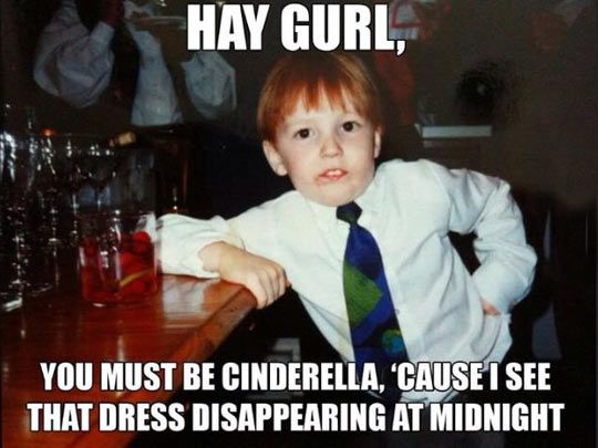 Hay Gurl, You Must Be Cindrella, Cause I See That Dress Disappearing At Midnight Funny Meme
