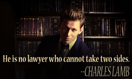 He is no lawyer who cannot take two sides. Charles Lamb