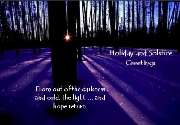 Holiday and Solstice Greetings From Out Of The Darkness And Cold The Light And Hope Return