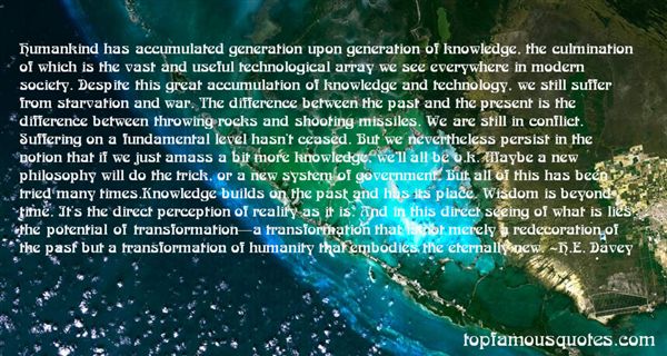 Humankind has accumulated generation upon generation of knowledge, the culmination of which is the vast and useful technological array we s... H.E. Davey