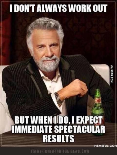 I Don't Always Work Out But When I Do, I Expect Immediate Spectacular Results Funny Meme