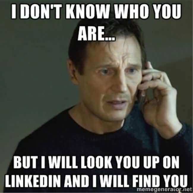 I Don't Know Who You Are But I Will Look You Up On LinkedIn And I Will Find You Funny Meme