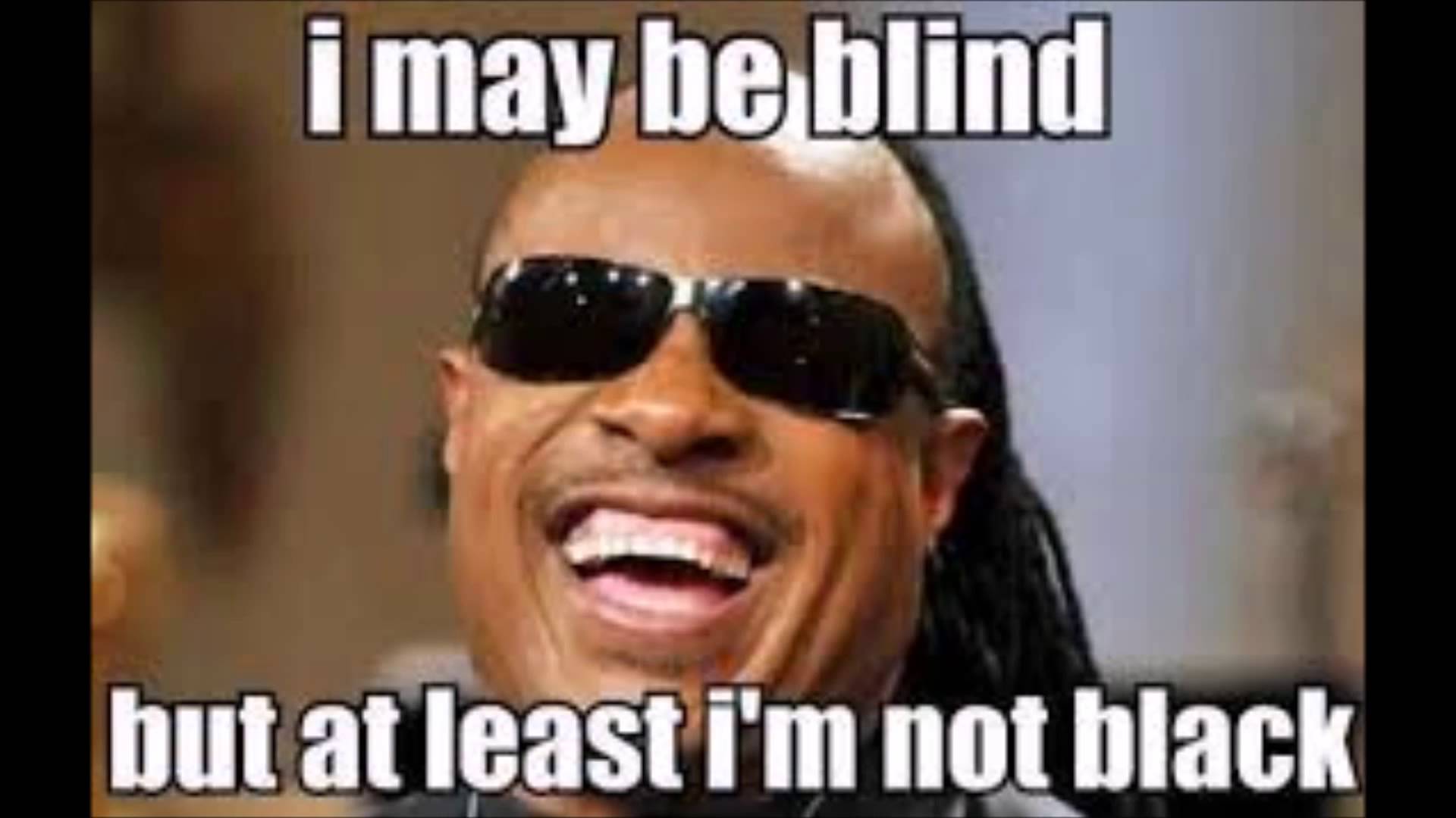 I May Be Blind But Atleast I'm Not Black Funny Meme