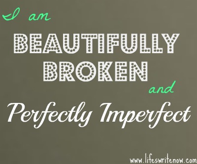 I am beautifully broken, and perfectly imperfect